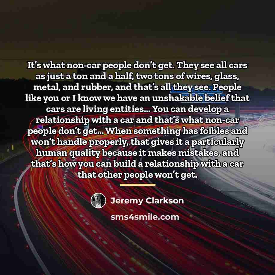 “It’s what non-car people don’t get. They see all cars…” quote by Jeremy Clarkson