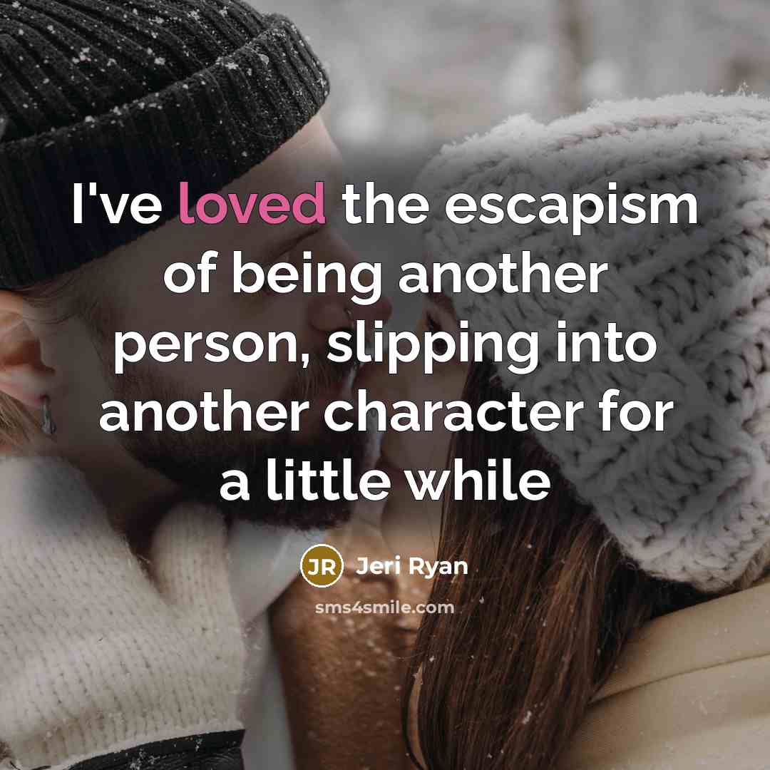 “I've loved the escapism of being another person, slipping into…” quote by Jeri Ryan