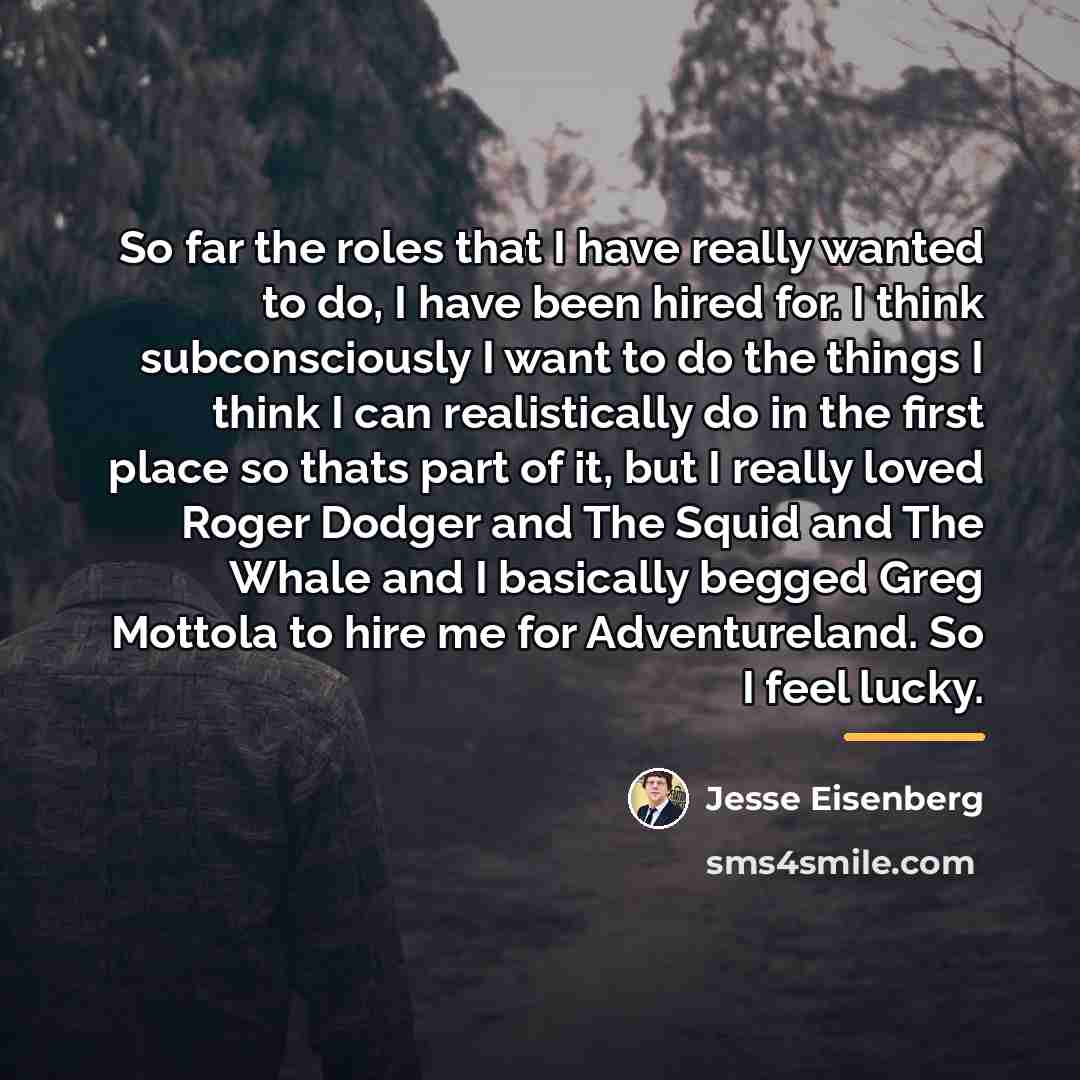 “So far the roles that I have really wanted to…” quote by Jesse Eisenberg