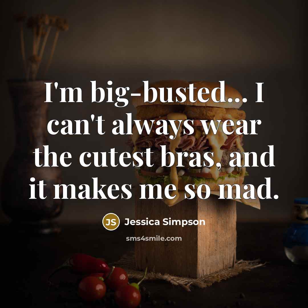 “I'm big-busted... I can't always wear the cutest bras, and…” quote by Jessica Simpson
