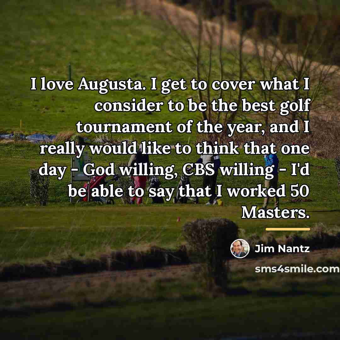 “I love Augusta. I get to cover what I consider…” quote by Jim Nantz