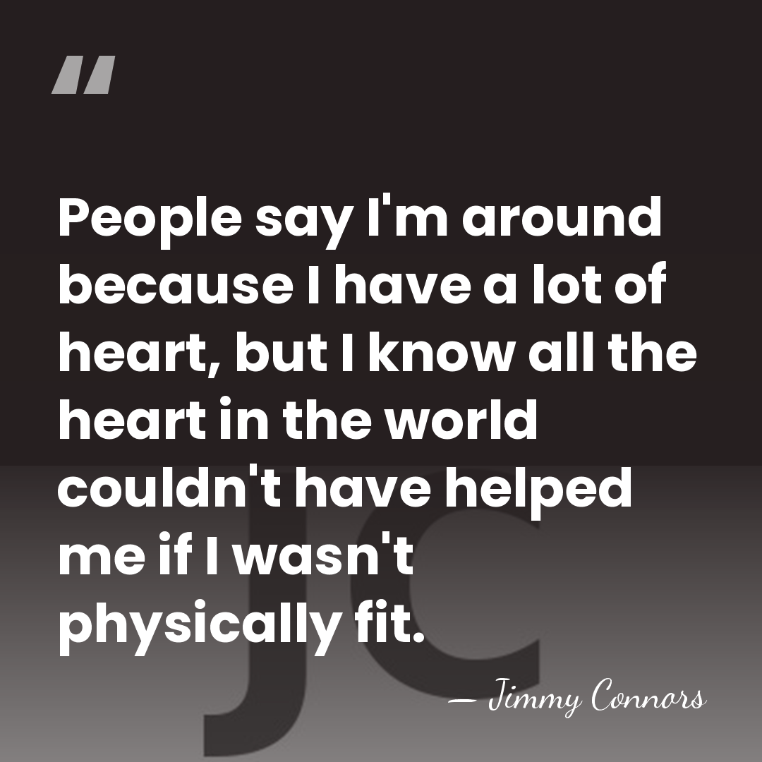 People say I'm around because I have a lot of heart, but&hellip; - Jimmy Connors