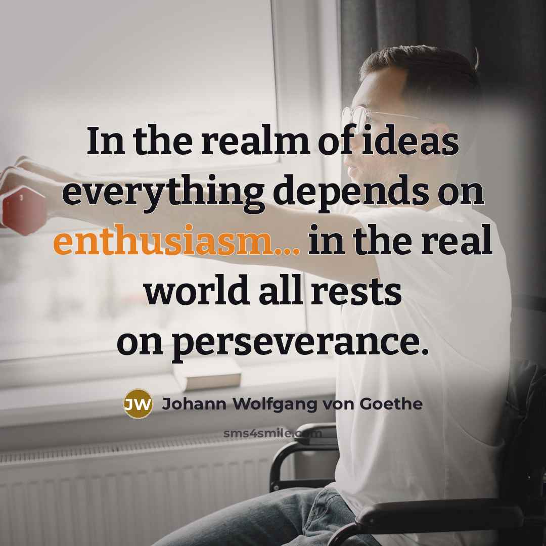 “In the realm of ideas everything depends on enthusiasm... in…” quote by Johann Wolfgang von Goethe
