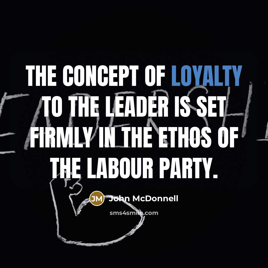 “The concept of loyalty to the leader is set firmly…” quote by John McDonnell