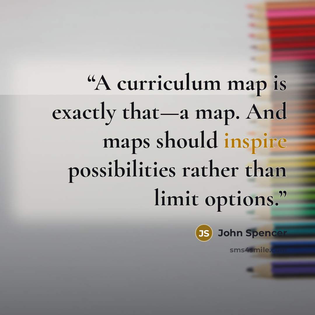 “A curriculum map is exactly that—a map. And maps should inspire possibilities rather than limit options.” quote by John Spencer