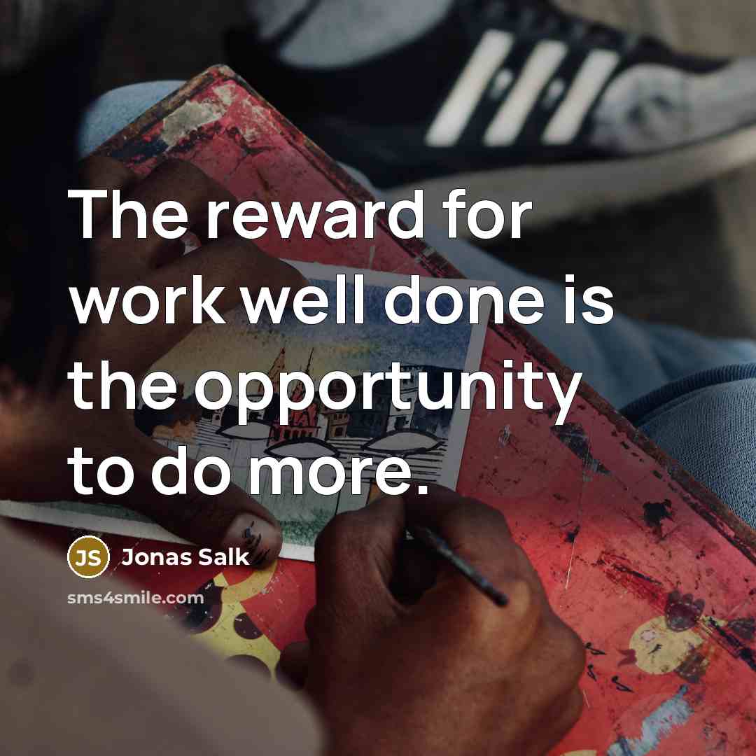 “The reward for work well done is the opportunity to…” quote by Jonas Salk