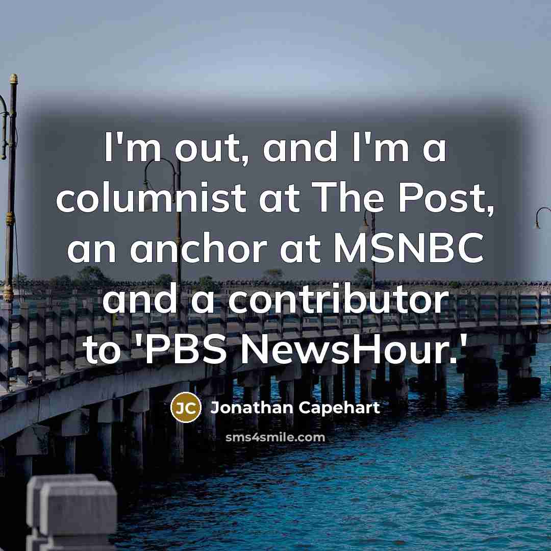 “I'm out, and I'm a columnist at The Post, an…” quote by Jonathan Capehart