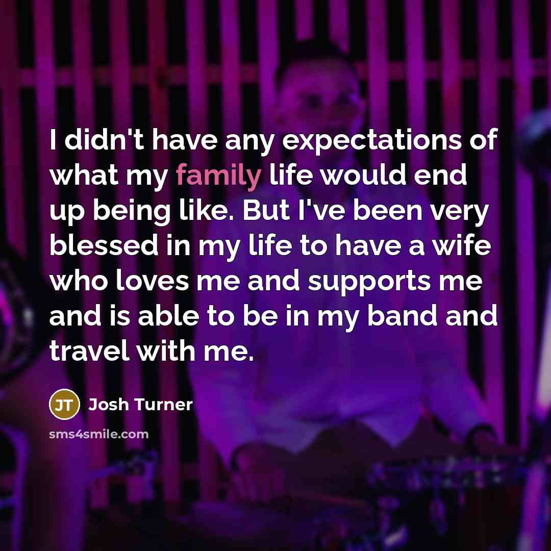 “I didn't have any expectations of what my family life…” quote by Josh Turner