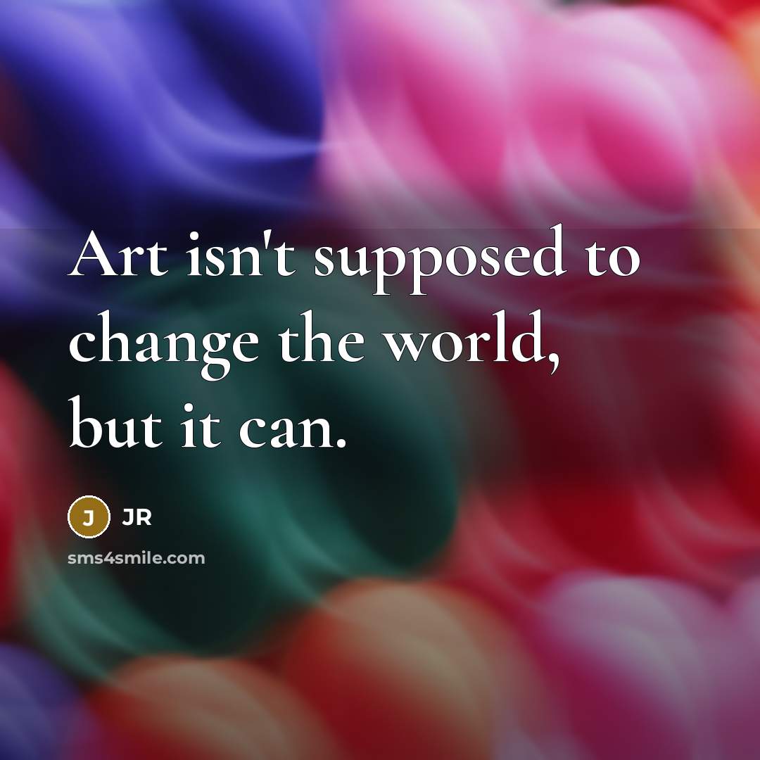 “Art isn't supposed to change the world, but it can.…” quote by JR