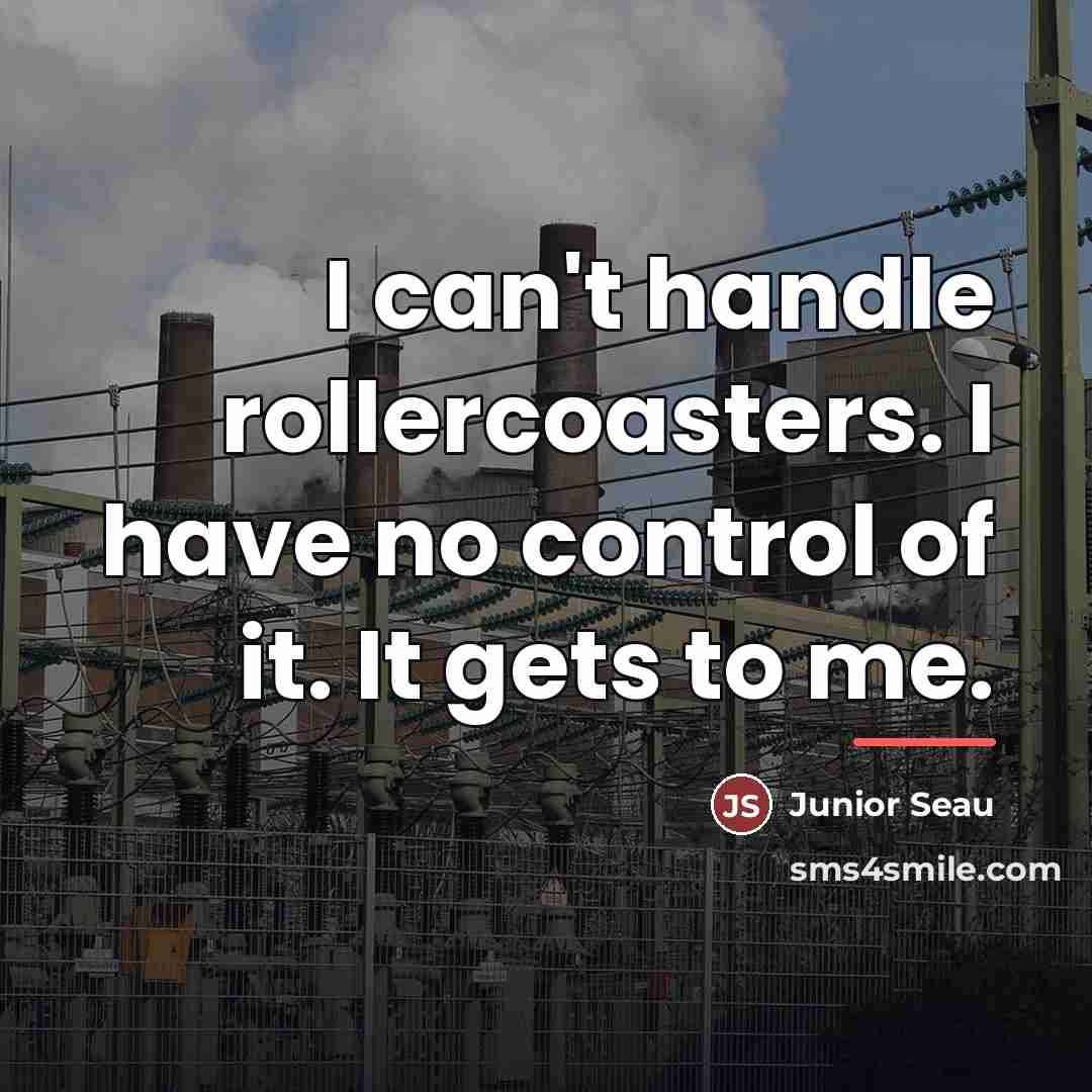 “I can't handle rollercoasters. I have no control of it.…” quote by Junior Seau
