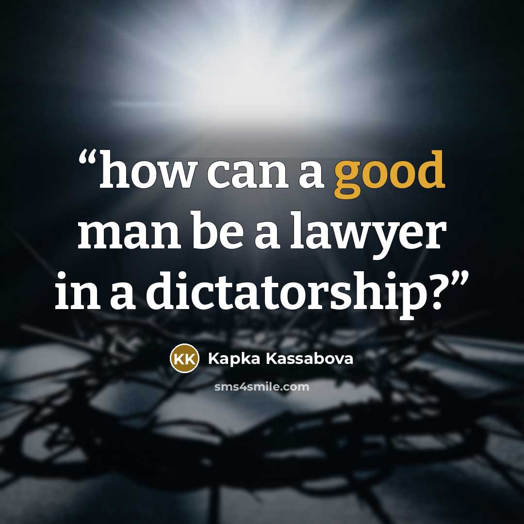 “how can a good man be a lawyer in a dictatorship?” quote by Kapka Kassabova