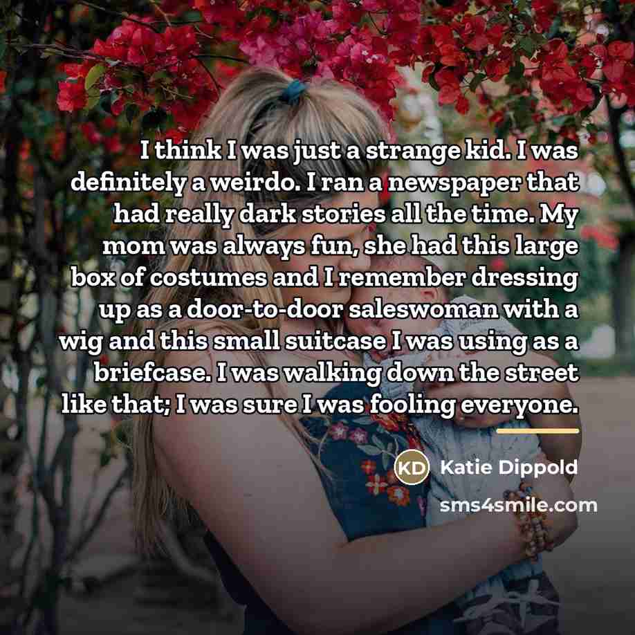 “I think I was just a strange kid. I was…” quote by Katie Dippold