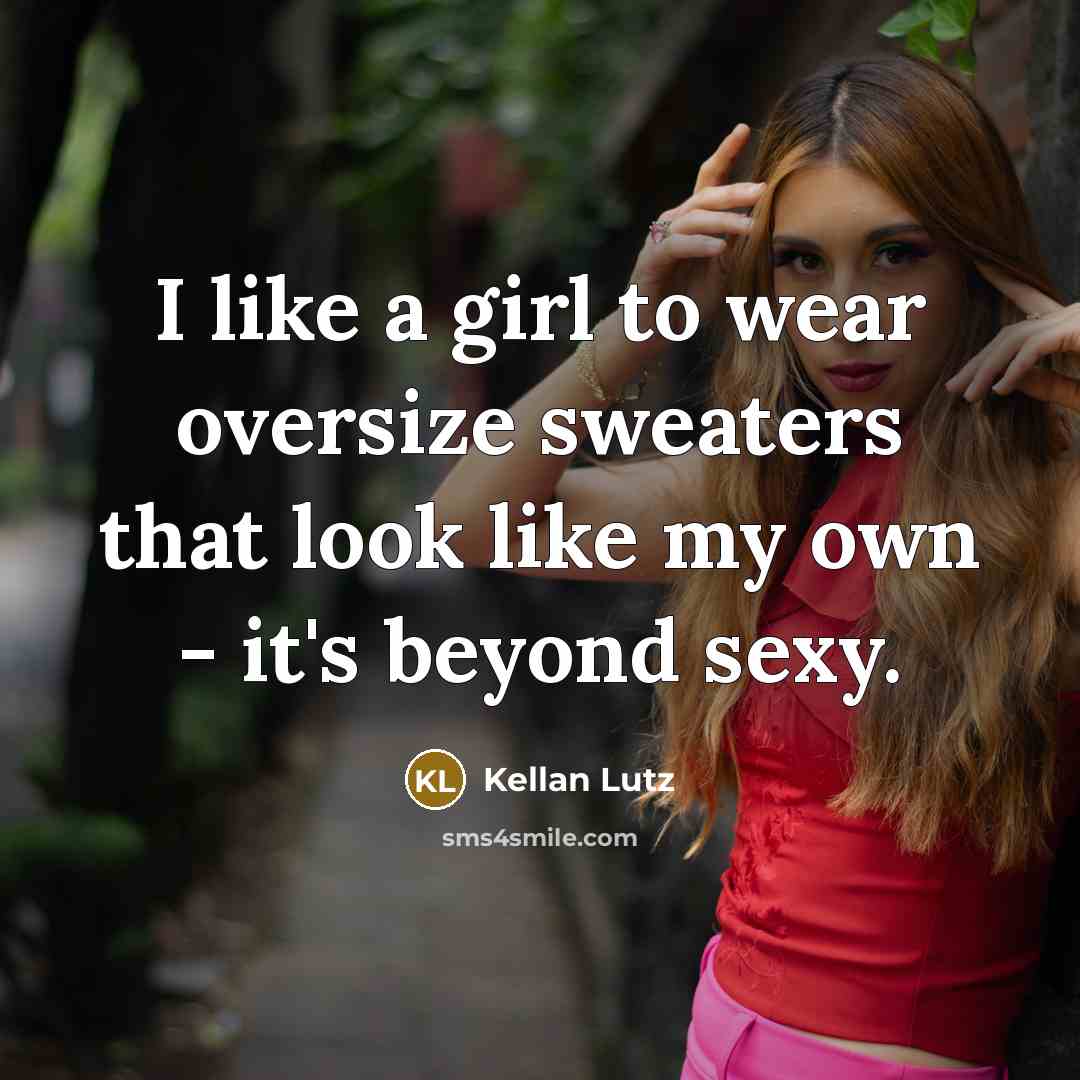 “I like a girl to wear oversize sweaters that look…” quote by Kellan Lutz