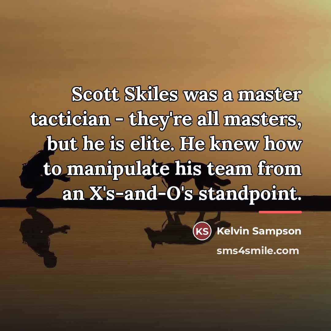 “Scott Skiles was a master tactician - they're all masters,…” quote by Kelvin Sampson