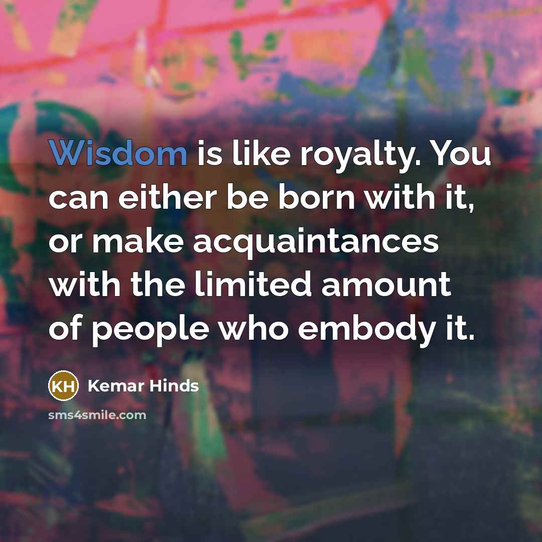 “Wisdom is like royalty. You can either be born with…” quote by Kemar Hinds