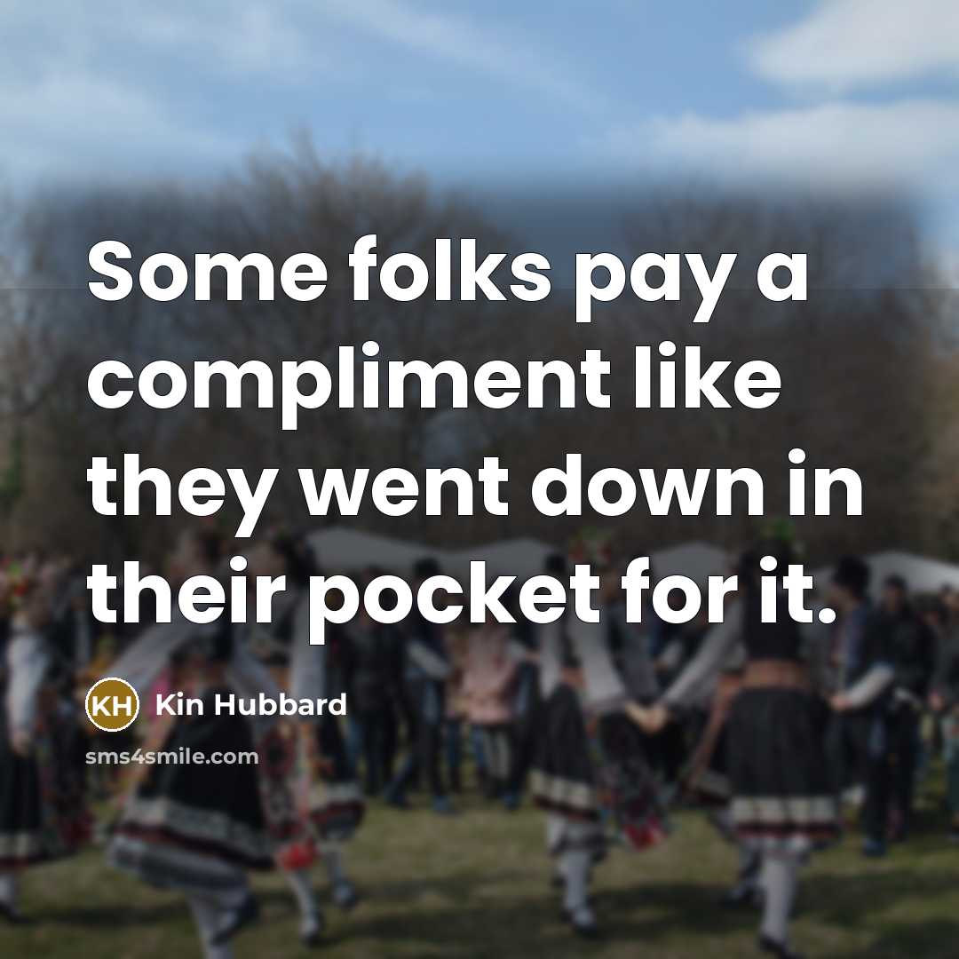 “Some folks pay a compliment like they went down in…” quote by Kin Hubbard