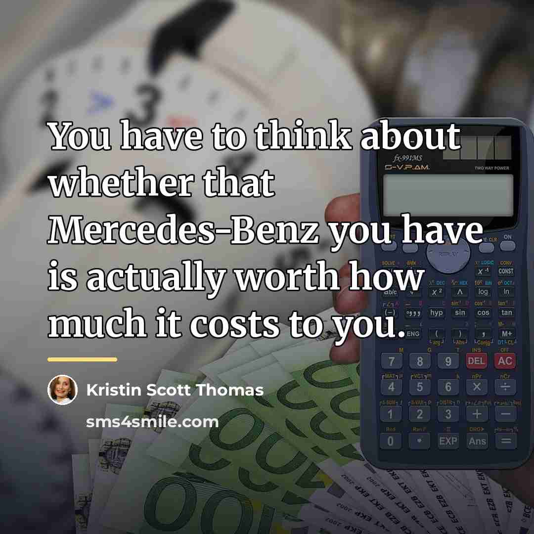 “You have to think about whether that Mercedes-Benz you have…” quote by Kristin Scott Thomas