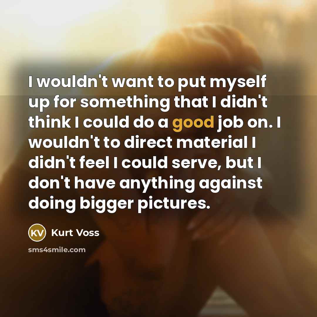 “I wouldn't want to put myself up for something that…” quote by Kurt Voss