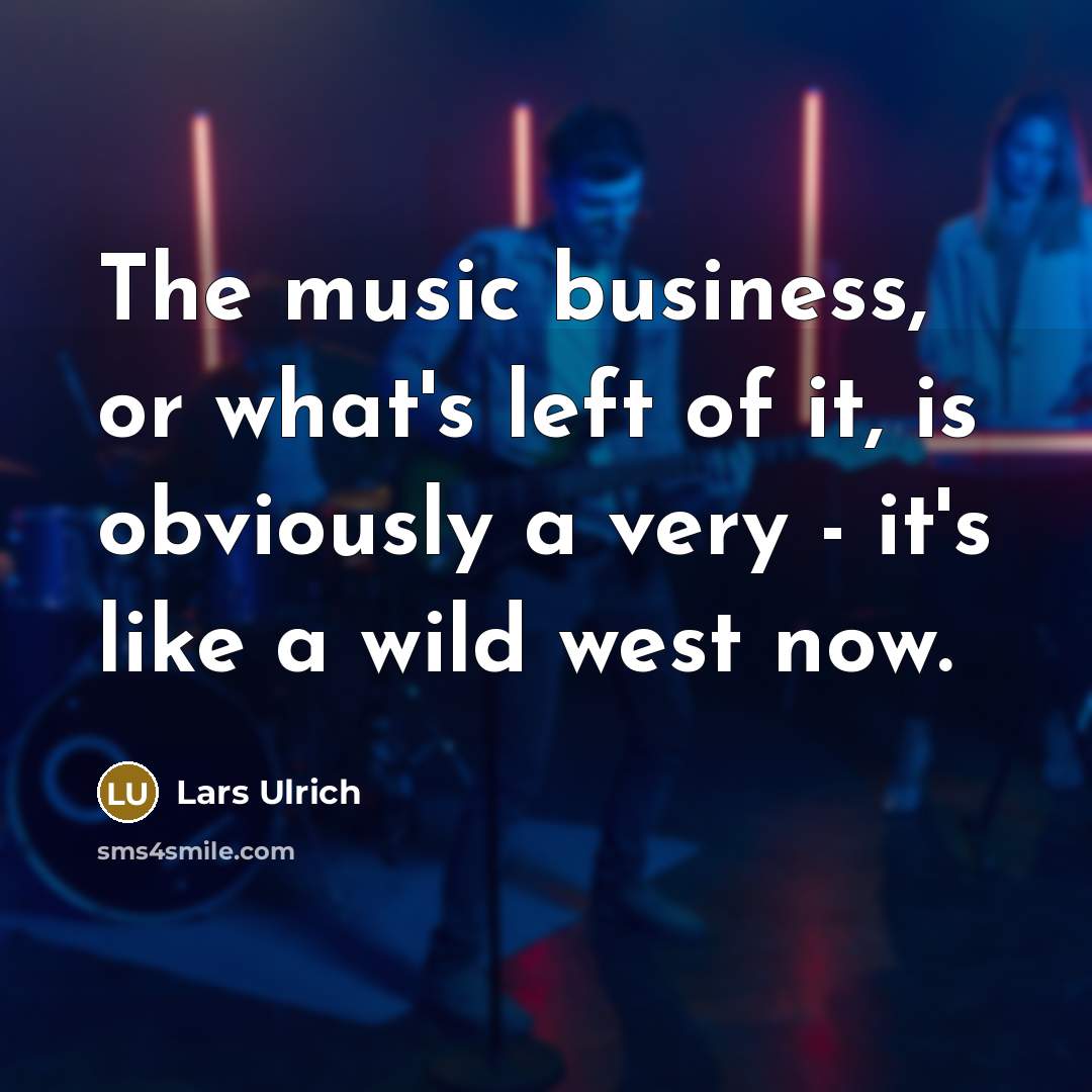 “The music business, or what`s left of it, is obviously…” quote by Lars Ulrich