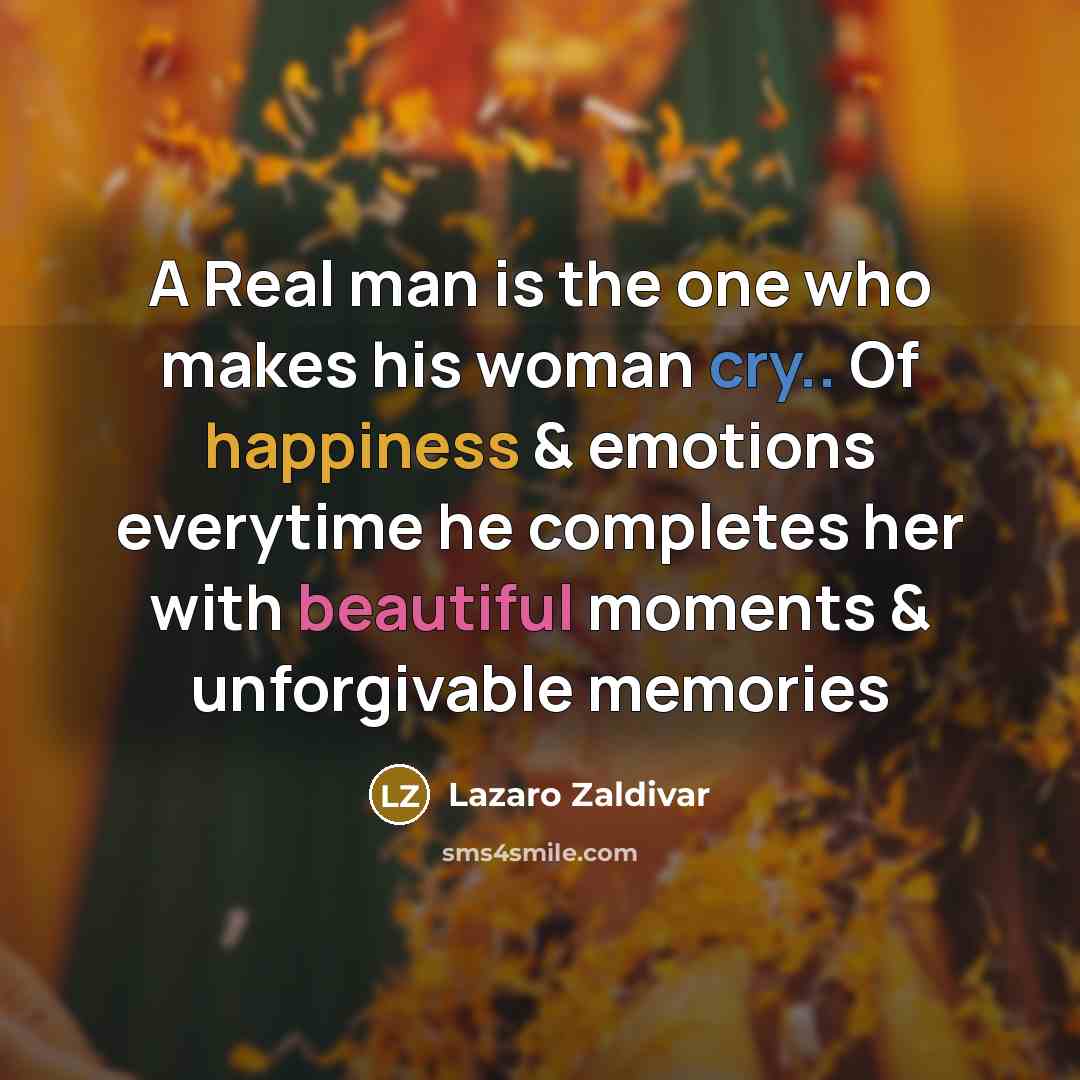“A Real man is the one who makes his woman…” quote by Lazaro Zaldivar