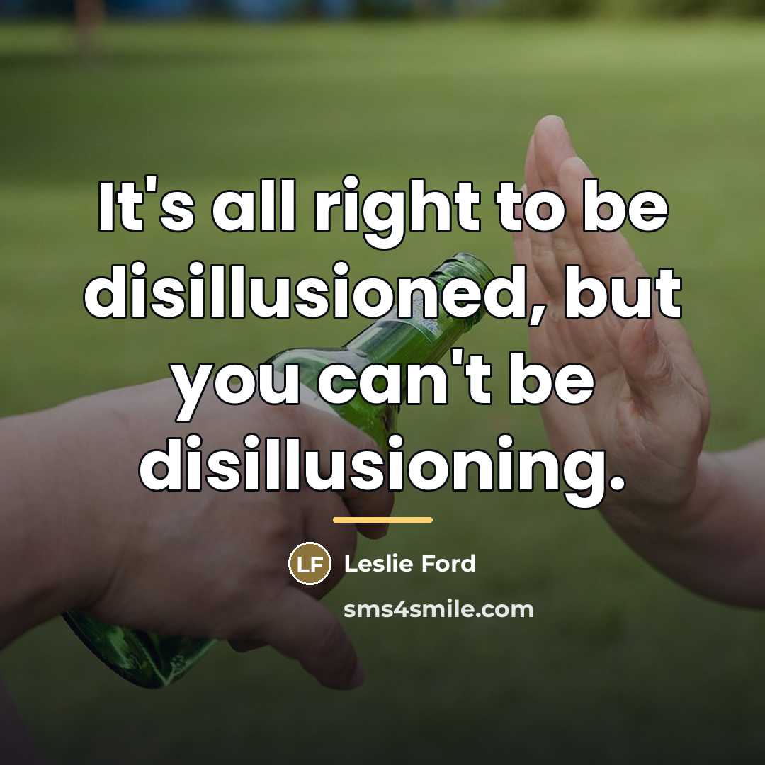 “It's all right to be disillusioned, but you can't be…” quote by Leslie Ford