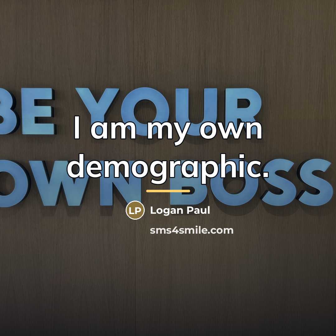“I am my own demographic.…” quote by Logan Paul