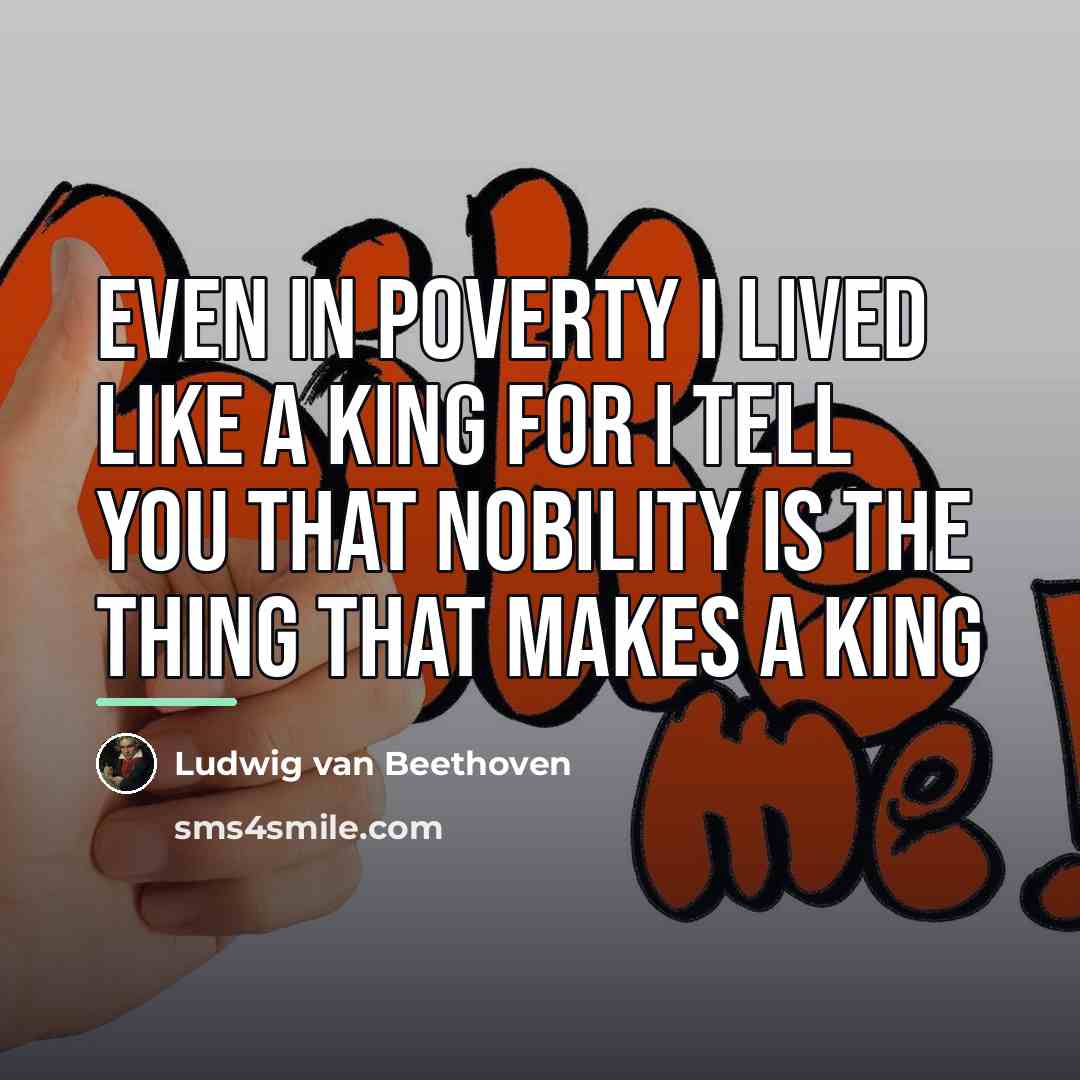 “Even in poverty I lived like a king for I…” quote by Ludwig van Beethoven