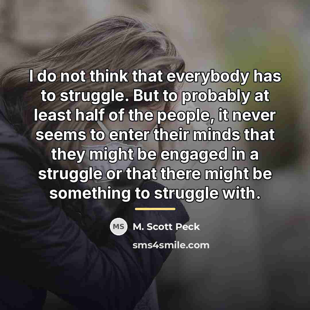 “I do not think that everybody has to struggle. But…” quote by M. Scott Peck