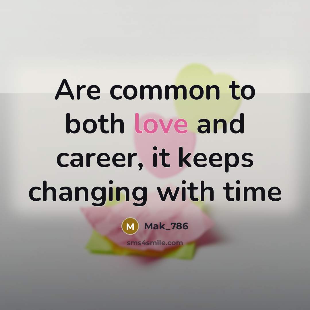 “Are common to both love and career, it keeps changing…” quote by Mak_786