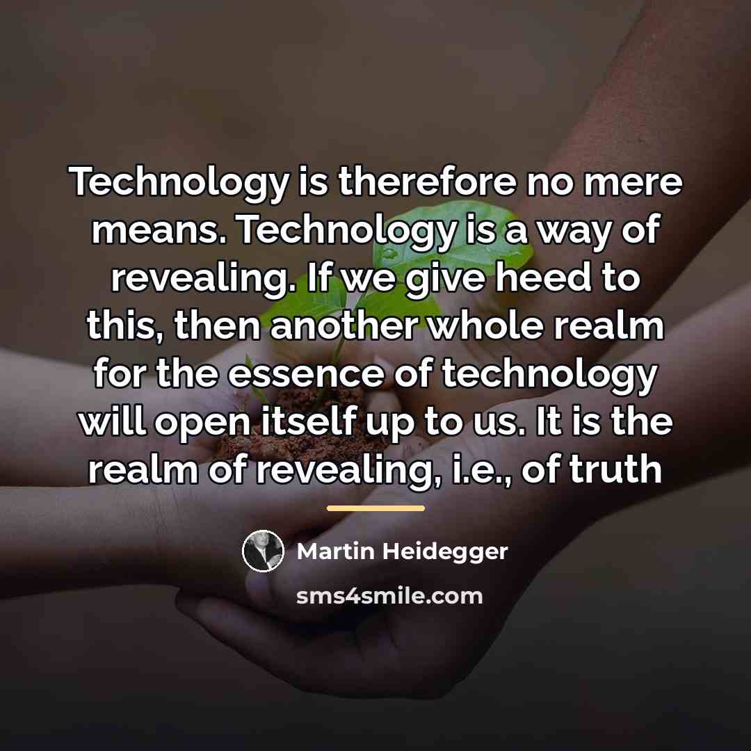 “Technology is therefore no mere means. Technology is a way…” quote by Martin Heidegger