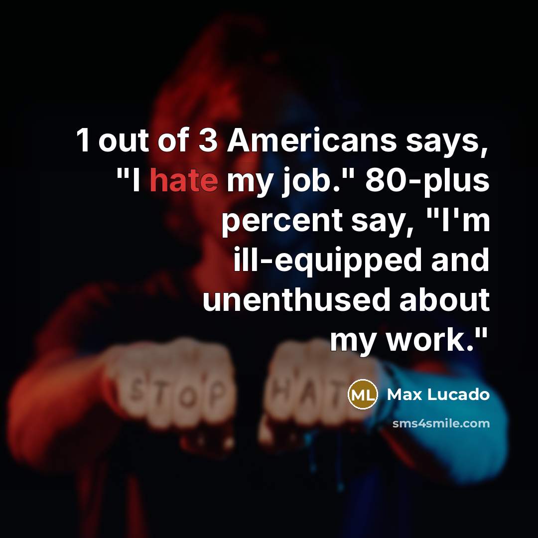 “1 out of 3 Americans says, "I hate my job."…” quote by Max Lucado