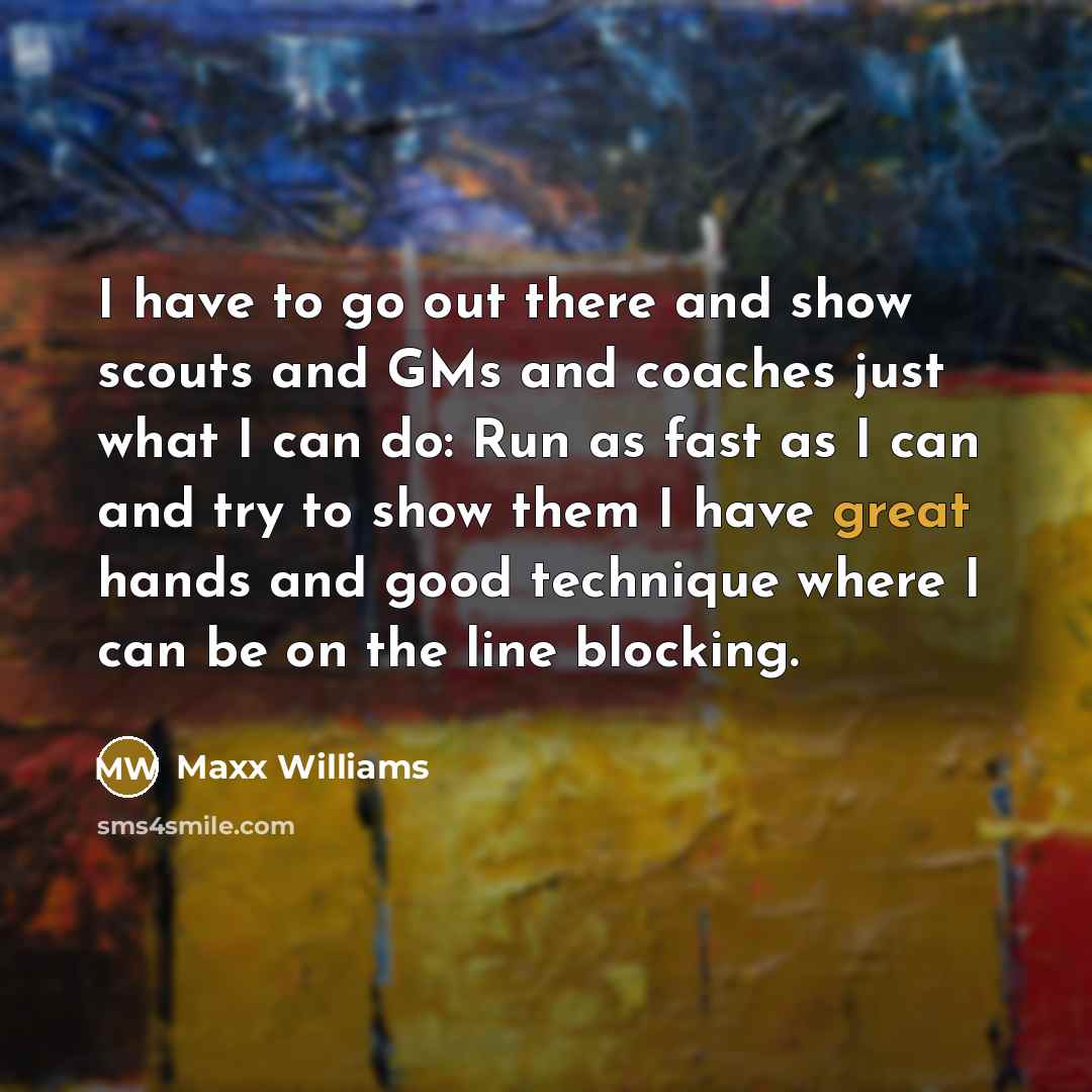 “I have to go out there and show scouts and…” quote by Maxx Williams