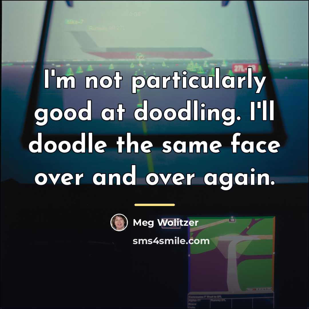“I'm not particularly good at doodling. I'll doodle the same…” quote by Meg Wolitzer