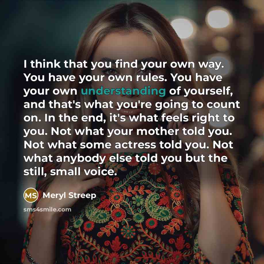 “I think that you find your own way. You have…” quote by Meryl Streep