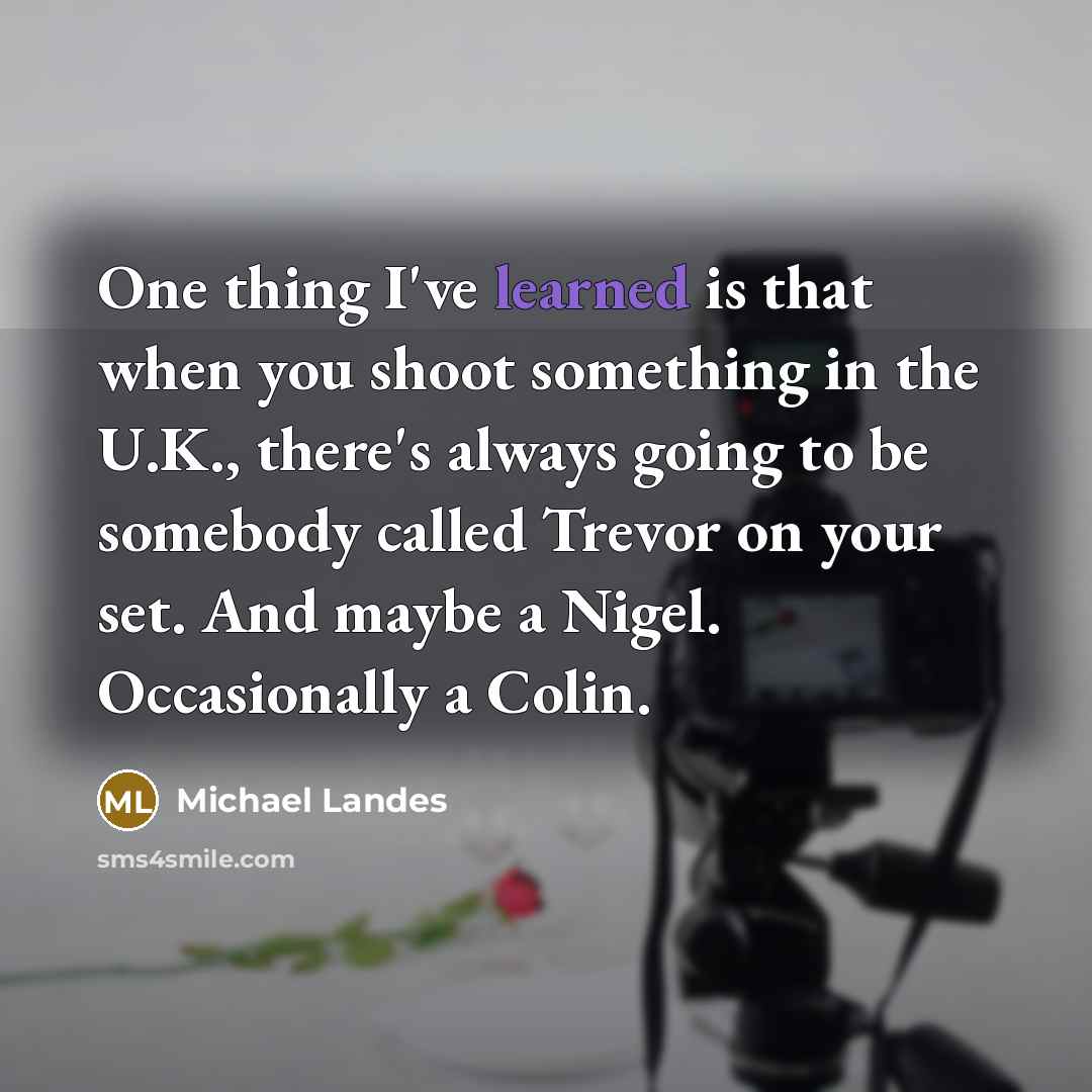 “One thing I've learned is that when you shoot something…” quote by Michael Landes