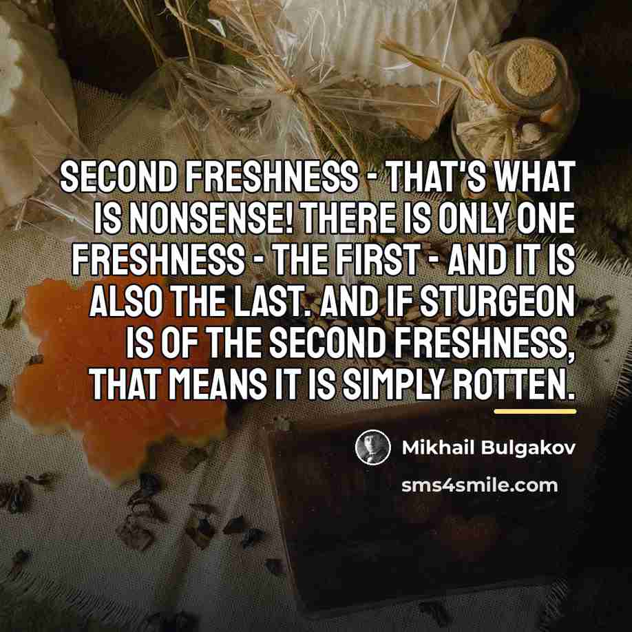 “Second freshness - that's what is nonsense! There is only…” quote by Mikhail Bulgakov