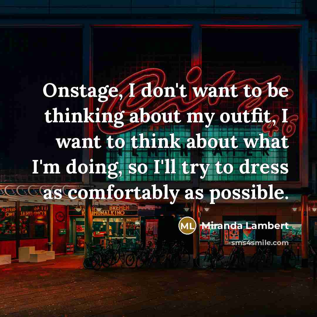 “Onstage, I don't want to be thinking about my outfit,…” quote by Miranda Lambert