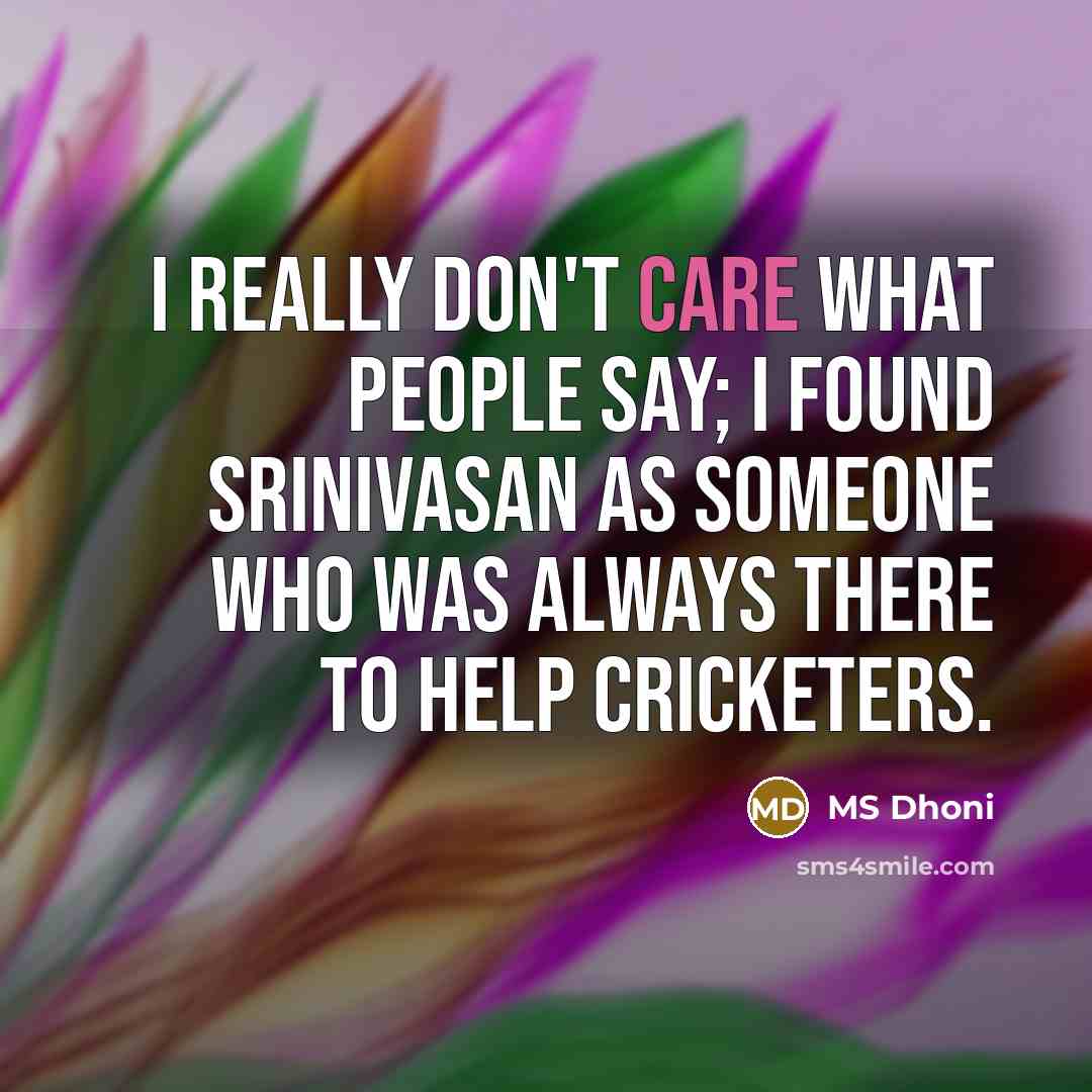 “I really don't care what people say; I found Srinivasan…” quote by MS Dhoni