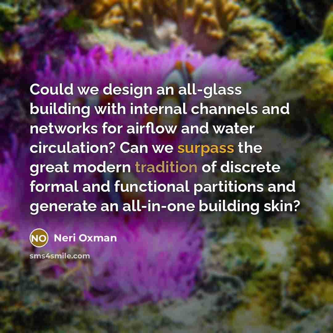 “Could we design an all-glass building with internal channels and…” quote by Neri Oxman