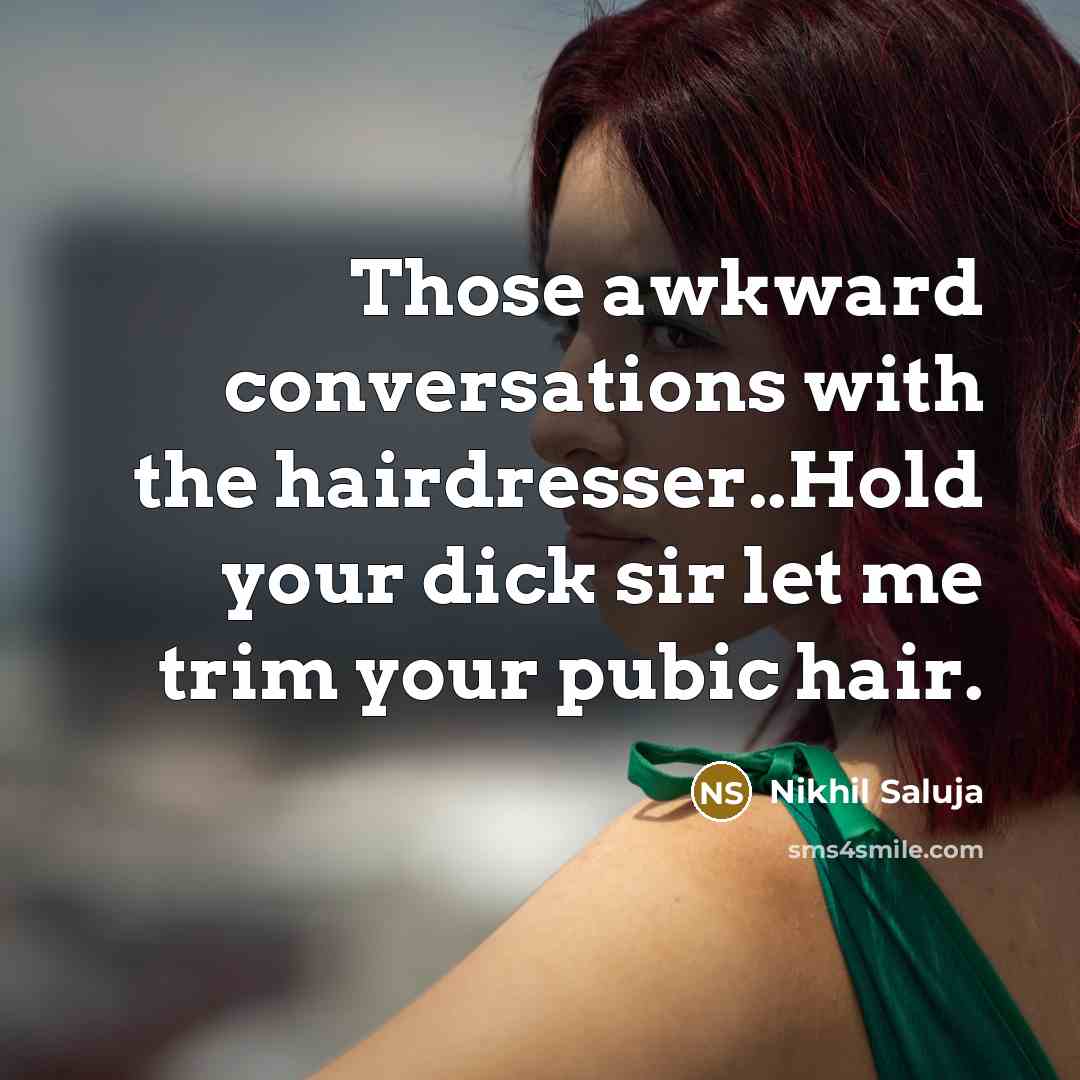 “Those awkward conversations with the hairdresser..Hold your dick sir let…” quote by Nikhil Saluja