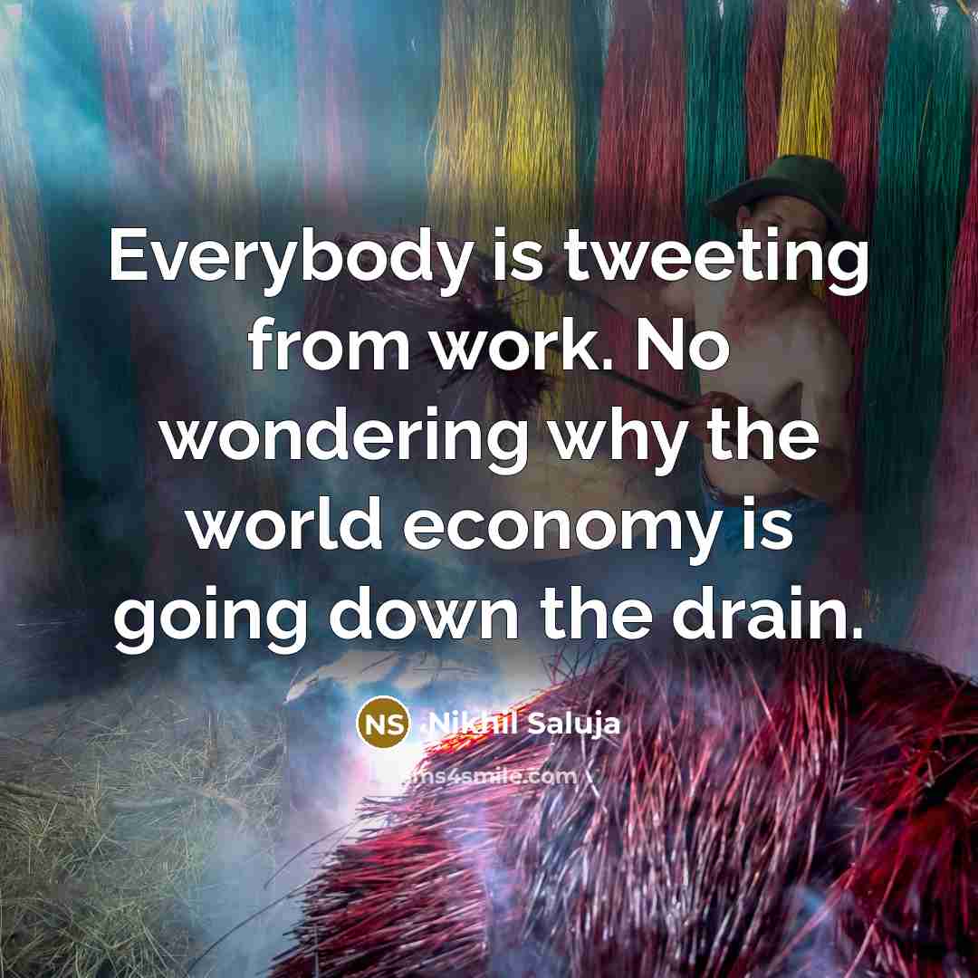 “Everybody is tweeting from work. No wondering why the world…” quote by Nikhil Saluja