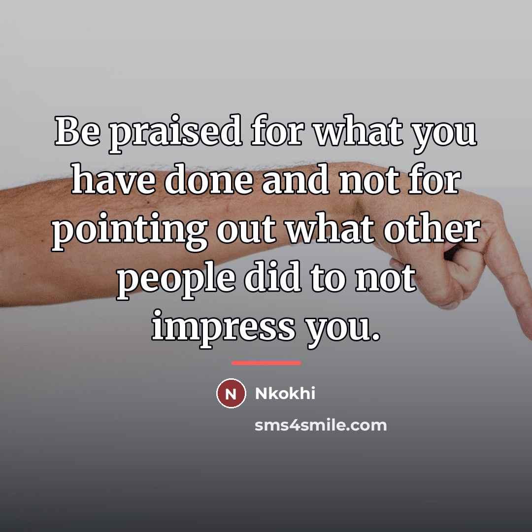 “Be praised for what you have done and not for…” quote by Nkokhi