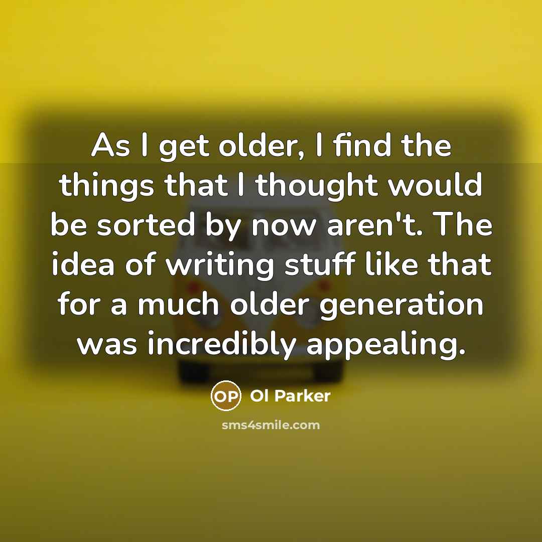 “As I get older, I find the things that I…” quote by Ol Parker