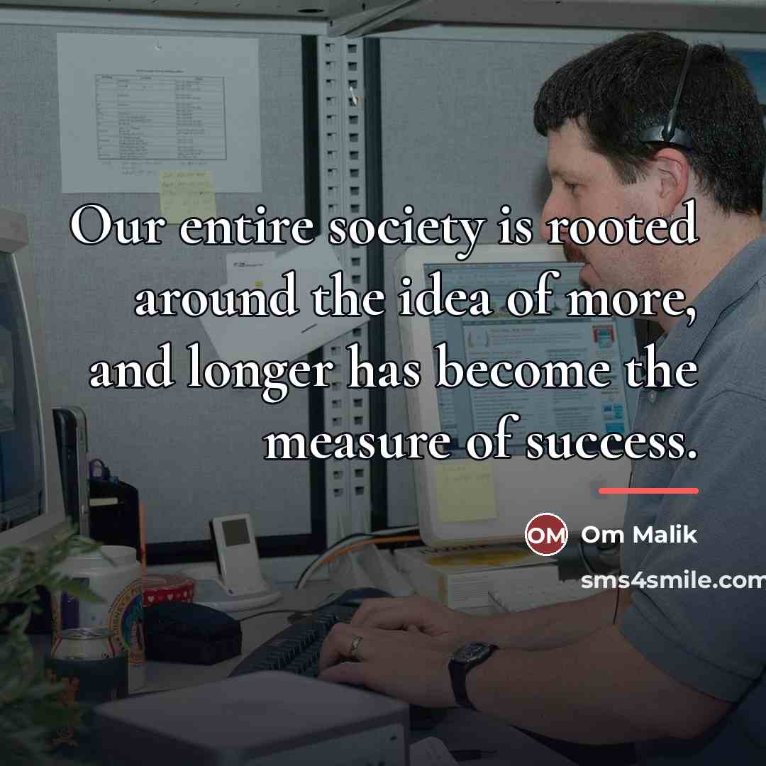 “Our entire society is rooted around the idea of more,…” quote by Om Malik