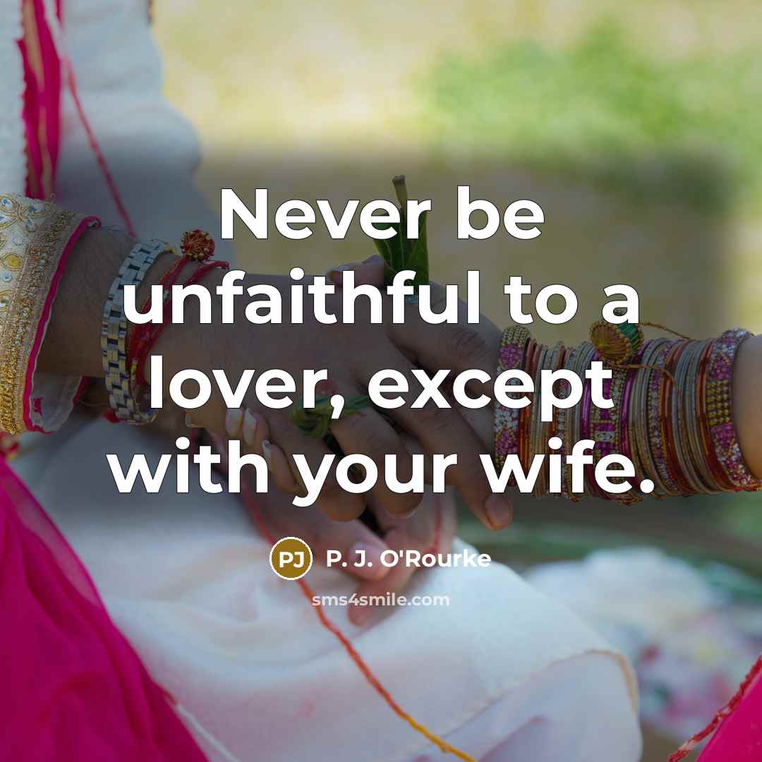 “Never be unfaithful to a lover, except with your wife.…” quote by P. J. O'Rourke