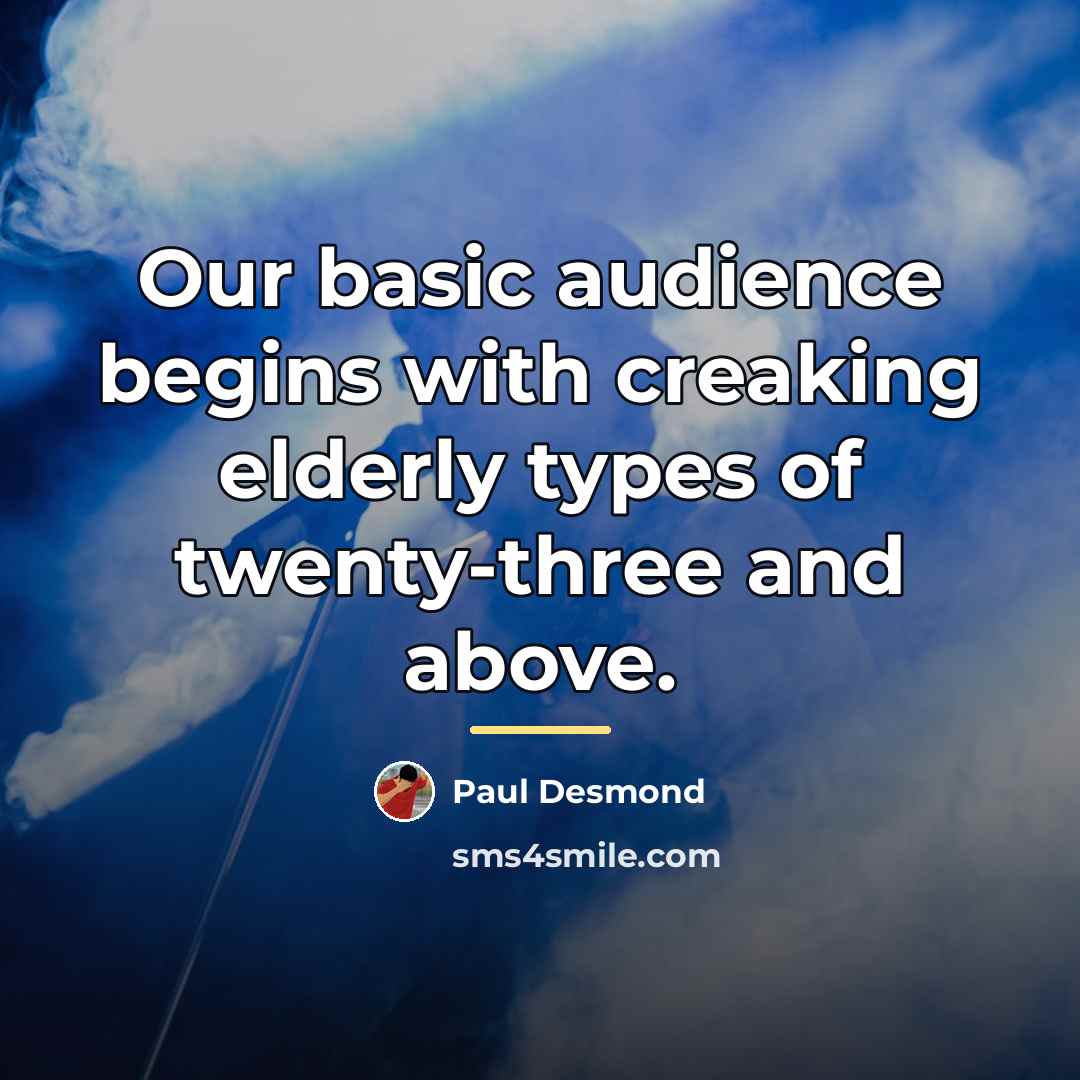 “Our basic audience begins with creaking elderly types of twenty-three…” quote by Paul Desmond
