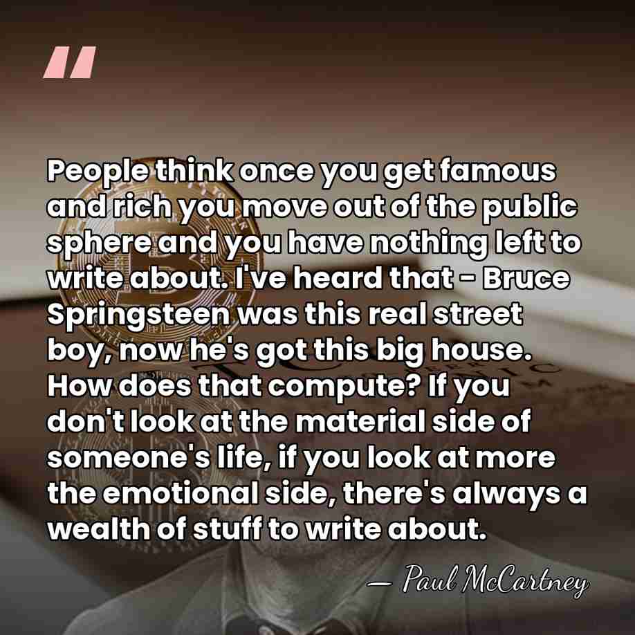People think once you get famous and rich you move out of&hellip; - Paul McCartney