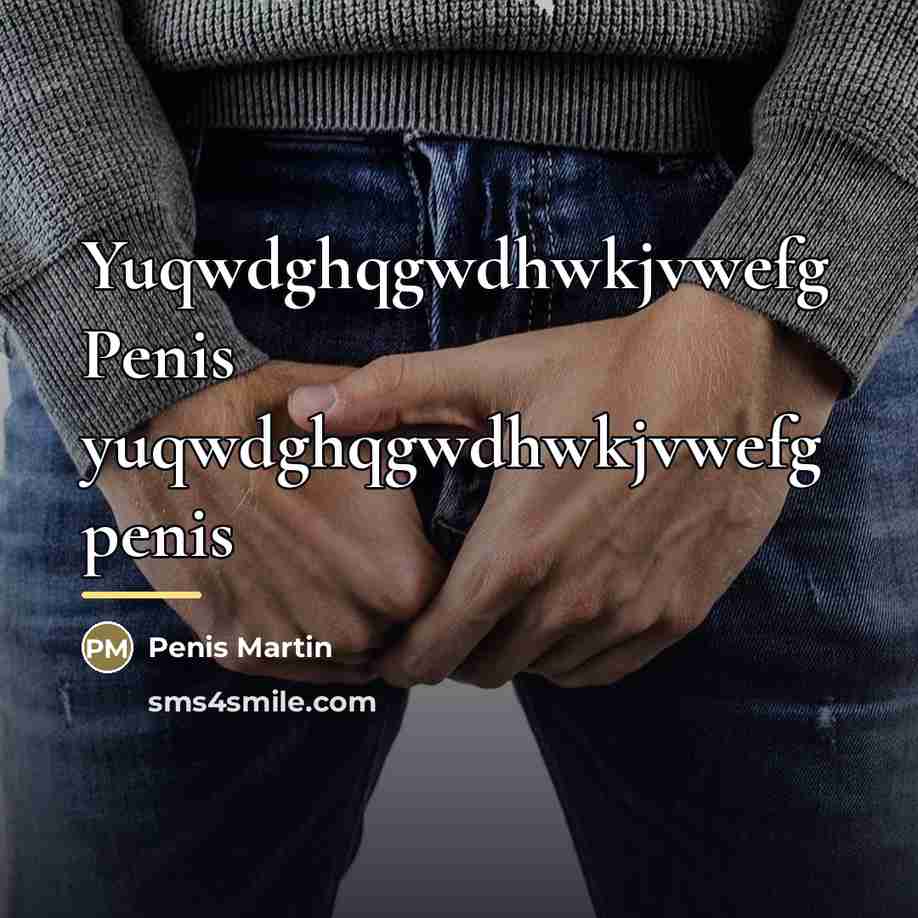 “Yuqwdghqgwdhwkjvwefg Penis yuqwdghqgwdhwkjvwefg penis…” quote by Penis Martin
