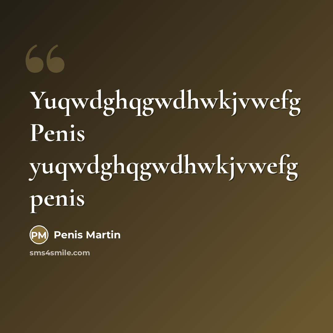 “Yuqwdghqgwdhwkjvwefg Penis yuqwdghqgwdhwkjvwefg penis” quote by Penis Martin