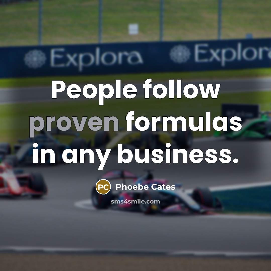 “People follow proven formulas in any business.…” quote by Phoebe Cates